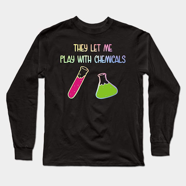 They Let Me Play With Chemicals Long Sleeve T-Shirt by ScienceCorner